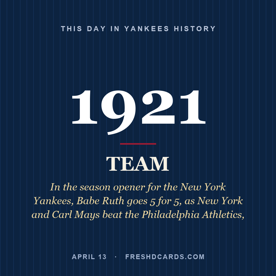Yankees: Yankees, 1921, In the season opener for the New York Yankees, Babe Ruth goes 5 for 5, as New York and Carl Mays beat the Philadelphia Athletics, 