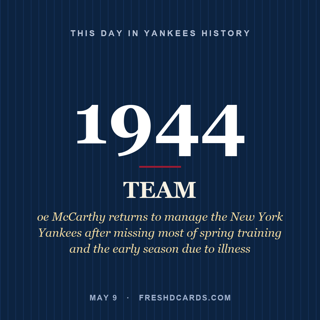 Yankees: Yankees, 1944, oe McCarthy returns to manage the New York Yankees after missing most of spring training and the early season due to illness