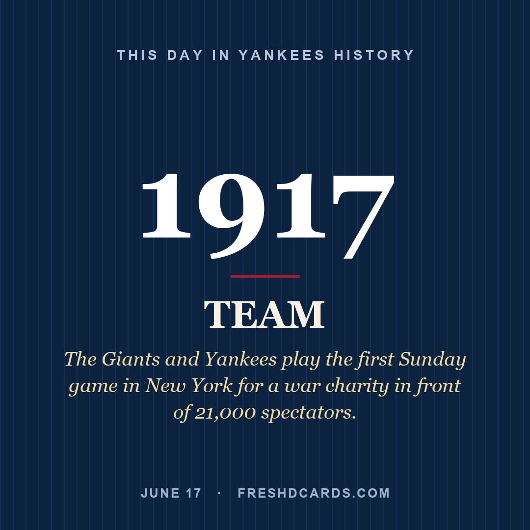 Yankees: Yankees, 1917, The Giants and Yankees play the first Sunday game in New York for a war charity in front of 21,000 spectators.