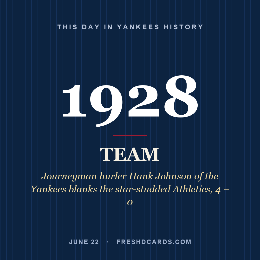 Yankees: Yankees, 1928, Journeyman hurler Hank Johnson of the Yankees blanks the star-studded Athletics, 4 – 0